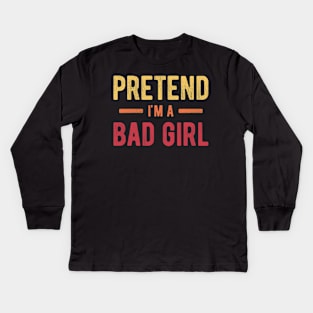 Pretend I'm a Bad Girl Kids Long Sleeve T-Shirt